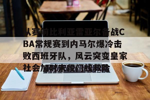 一竞技- 从赛前比利亚雷亚尔备战CBA常规赛到内马尔爆冷击败西班牙队，风云突变皇家社会加时末段门线救险